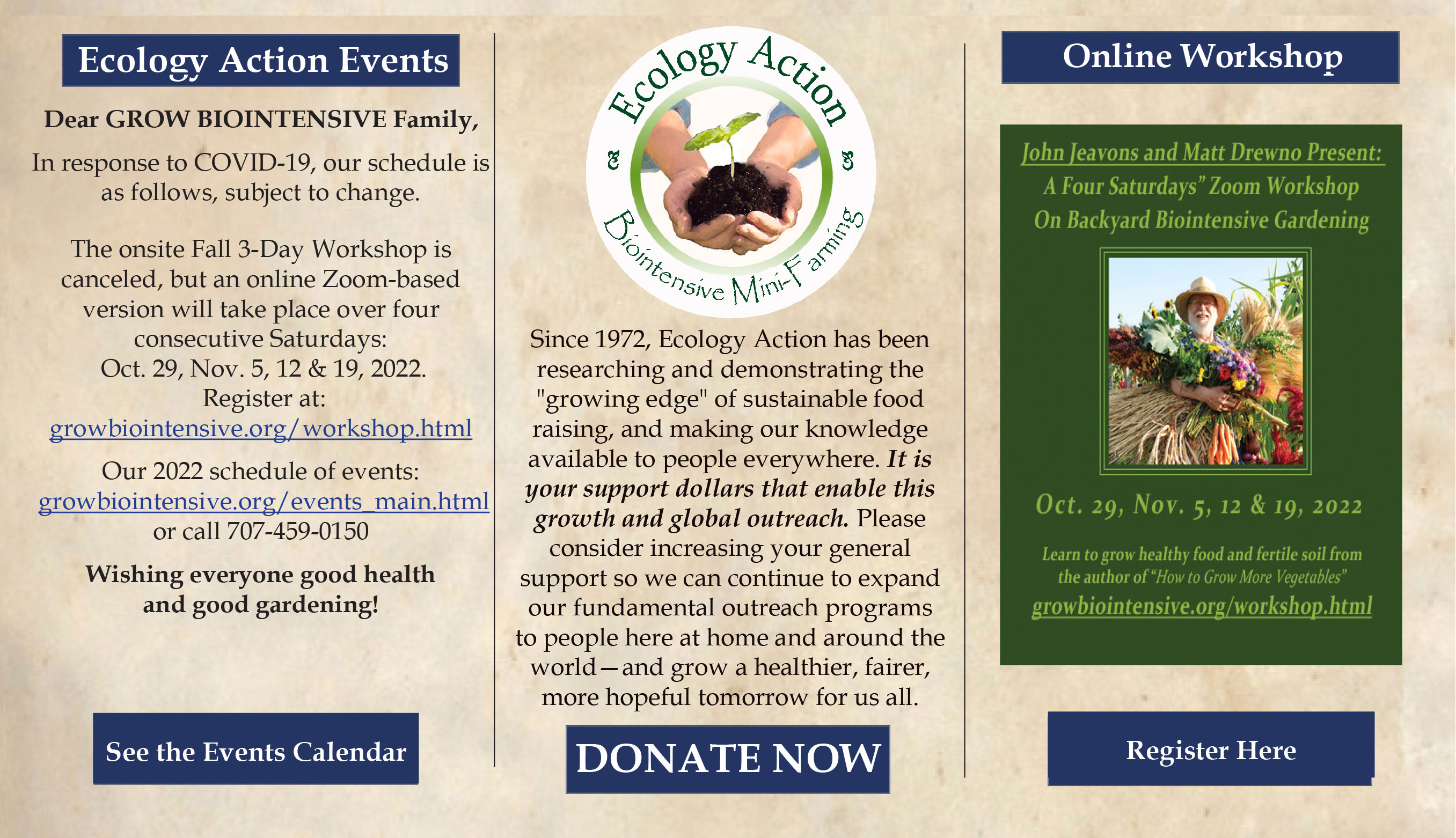 ______
51 Years.
152 Countries.
Millions of people educated.
Millions of garden beds created.
Billions of pounds of fertile soil grown.
...and we're just getting started.
Grow Hope. Grow Abundance.
GROW BIOINTENSIVE!
Please donate to keep our work growing at home and around the world!
https://donatenow.networkforgood.org/ecologyaction
___________________________________________
©2022 Ecology Action. All Rights Reserved.
---------------------------------------------------------------------